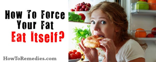 force your fat to eat itself
