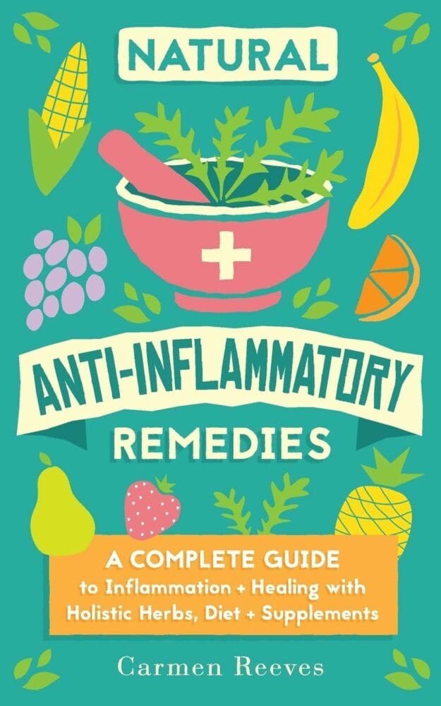 Natural Anti-Inflammatory Remedies: A Complete Guide to Inflammation  Healing with Holistic Herbs, Diet  Supplements (Pain Relief, Heal Autoimmune Conditions, Lose Weight  Boost Energy)