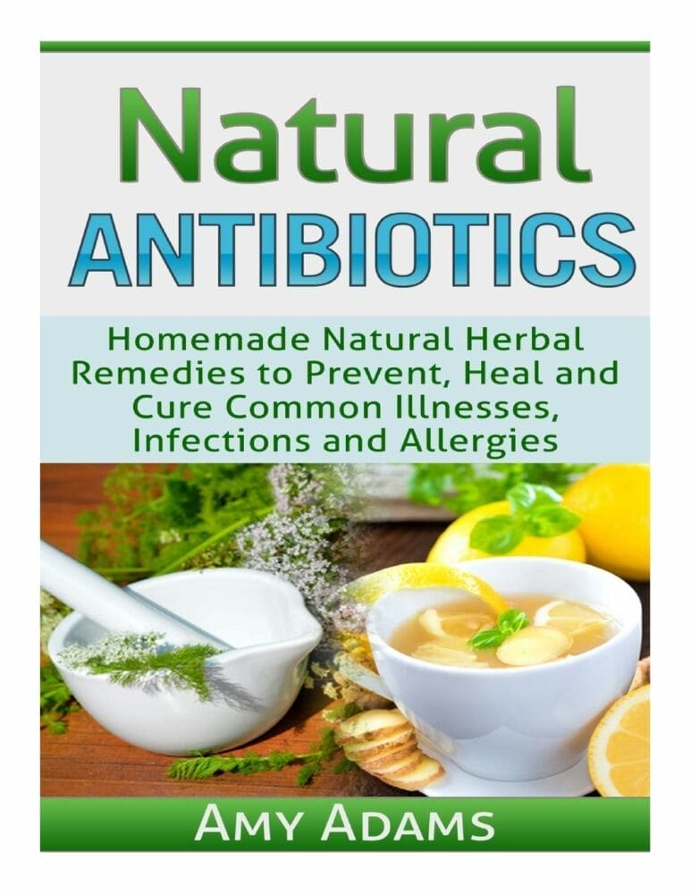 Natural Antibiotics: Homemade Natural Herbal Remedies to Prevent, Heal and Cure Common Illnesses, Infections and Allergies (Natural Remedies)     Paperback – December 13, 2014 Natural Antibiotics: Homemade Natural Herbal Remedies to Prevent, Heal and Cure Common Illnesses, Infections and Allergies (Natural Remedies)     Paperback – December 13, 2014